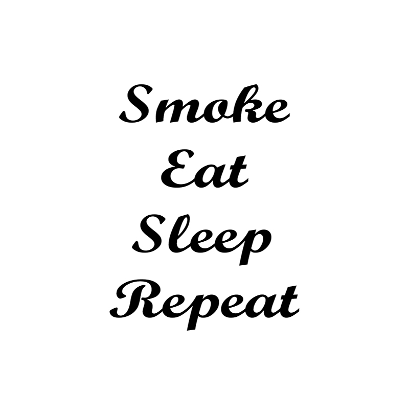 Smoke sleep eat repeat