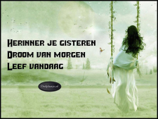 Herinner je gisteren droom van morgen leef vandaag