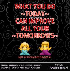 what you do today can